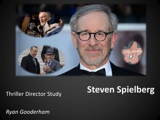 Steven SpielbergThriller Director Study
Ryan Gooderham
 