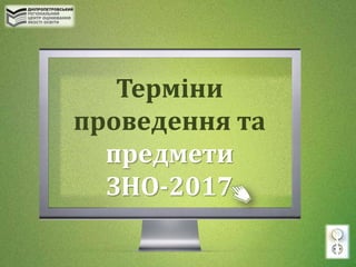 Терміни
проведення та
предмети
ЗНО-2017
 