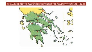 Το ελληνικό κράτος σύμφωνα με τη συνθήκη της Κωνσταντινούπολης (1832).
 