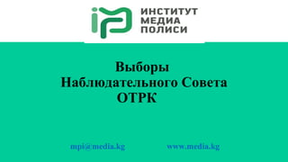 Выборы
Наблюдательного Совета
ОТРК
mpi@media.kg www.media.kg
 