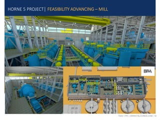 TSXV: FPC | WWW.FALCORES.COM | 19
HORNE 5 PROJECT| FEASIBILITY ADVANCING – MILL
 