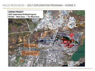 TSXV: FPC | WWW.FALCORES.COM | 23
FALCO RESOURCES – 2017 EXPLORATION PROGRAM – HORNE 5
 