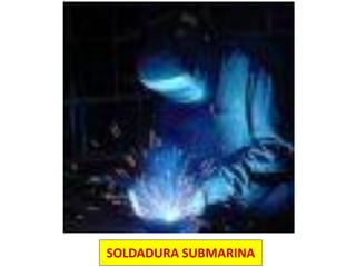SOLDADURA SUBMARINA
 