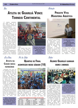 Primeira Hora06 Esportes
Empolgado pelo êxito nas
29 competições no último ano,
o arte marcialista Alex dos
Santos Souza, mais conhecido
como Ervilha, busca apoio
financeiro para disputar o
Campeonato Europeu No-GI
de Jiu-Jitsu pela primeira vez.
O torneio tem organização
da Internacional Federation
Brazilian Jiu-Jitsu, organização
mundial da modalidade, e
ocorrerá em Roma, na Itália.
O desportista divide-se entre
a profissão de balconista e
como atendente numa bicicleta
ria. Hoje com 30 anos, Alex
começou na arte marcial aos 22
e já coleciona em seu currículo,
êxitos como o bronze no torneio
nacional da modalidade e o
ouro no Flóripa Internacional
Open do último ano.
De 10 à 16 de março de 2017
As escolas municipais Jacirema
dos Santos (Morrinhos I) Fontes
e Valéria Cristina (Morrinhos
III) conquistaram um total de
18 medalhas e um troféu, ao
representarem Guarujá na 1ª Etapa
do Circuito Metropolitano de
Xadrez Escolar, no último sábado
(11). Com o resultado obtido, a EM
Jacirema faturou o ouro e o bronze
ficou com a EM Valéria Cristina,
na classificação geral desta fase.
O torneio foi realizado em
Santos sendo organizado pelo
Clube de Xadrez daquele
município, em parceria com a
ONG Caminho do Sol, e terá
suas demais etapas ao decorrer
ATLETA DE GUARUJÁ VENCE
TORNEIO CONTINENTAL
Box
O pugilista guarujaense
Alex Sandro Duarte, de 36
anos, manteve-se campeão do
Torneio Continental da América,
organizado pela World
Pugilism Commission (WPC),
ao nocautear o argentino Lucas
Gastón Lemos aos 37 segundos
do primeiro round, com um forte
cruzado de esquerda.
Essa foi a primeira luta em que
Alex defendeu seu cinturão. O
encontro aconteceu em Buenos
Aires, na Argentina, local de
origem do seu adversário. Para
conseguir o feito, o desportista
manteve uma longa e forte rotina
de treinos, além de um minucioso
trabalho de análise sobre os
combates anteriores do argentino.
“Já tinha visto ele lutar e sabia
que não tinha mãos duras. Mesmo
boxeando bem lhe faltava pegada”,
contou o lutador.
Duarte está na modalidade há 21
anos e também é o atual campeão
brasileiro pela Confederação
Brasileira de Boxe Profissional
“Já tinha visto ele lutar
e sabia que não tinha
mãos duras.
Mesmo boxeando
bem lhe
faltava pegada”
Pé bo Chão
QUARTAS DE FINAL
ACONTECEM NESSE SÁBADO (18)
do ano. A competição reuniu 148
enxadristas, sendo 36 guarujaenses.
A próxima etapa do ciclo será
realizada na Escola Cidade de
Santos (no município vizinho), em
29 de abril, às 9 horas. O endereço
é Avenida Senador Dantas, 410,
bairro do Embaré, em Santos
ATLETA DA
CIDADE BUSCA
PATROCÍNIO
Jiu-Jitsu
(CBBP),
pela categoria Super Meio-
Médio. O atleta assumiu a
liderança do ranking nacional
em agosto do ano passado, após
a aposentadoria do tetracampeão
mundial Acelino “Popó” Freitas.
Na terça feira (14), a Prefeitura
de Guarujá recebeu a visita
da maratonista aquática,
Ana Marcela Cunha, que foi
recepcionada pelo secretário-
adjunto de Educação, João
Pechiori e equipe. Na
oportunidade, a esportista
apresentou seu projeto: “Viva
Maratona Aquática”, a fim de
viabilizar uma futura parceria
no Município. A iniciativa tem
como objetivo a implantação da
PROJETO VIVA
MARATONA AQUÁTICA
Natação
modalidade maratona aquática,
nos Centros de Atividades
Educacionais e Comunitárias
(Caecs) da Cidade, integrada
à atividades sociais, de
meio ambiente e cidadania.
Ana Marcela Cunha,
que foi
recepcionada pelo
secretário-adjunto de
Educação,
João Pechiori
Ajuda - Interessados
em ajudá-lo basta entrar
em contato através do
telefone 98216-1765 ou
por meio do whatsapp:
99779 0635.
Quatro partidas da „Copa
Guarujá de Verão”, promovida
pela Liga Guarujaense de
Futebol Pé no Chão, em sua
fase de quartas de finais,
estão marcadas para este
sábado (18), nos campos
do: Itapema, Bandeirantes,
Estrela e Vila Áurea.
Confira através do APP
Placar Esportivo, todos
os jogos em tempo real.
Xadez
ALUNOS GUARUJÁ GANHAM
OURO E BRONZE
“O esporte faz com
que se socializem e
provoca uma melhora no
raciocínio, concentração
e memorização Isso ajuda
muito nas disciplinas
escolares”
 