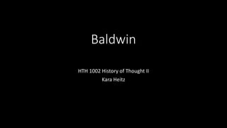 Baldwin
HTH 1002 History of Thought II
Kara Heitz
 