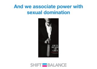 And we associate power with
sexual domination
 