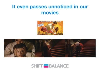 It even passes unnoticed in our
movies
 