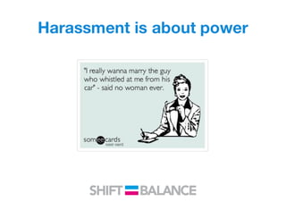 Harassment is about power
 