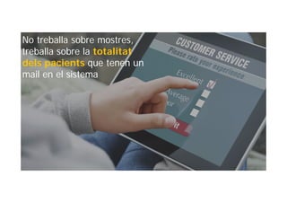 No treballa sobre mostres,
treballa sobre la totalitat
dels pacients que tenen un
mail en el sistema
 