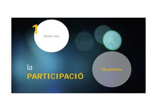 Els pacients
Donar veu
1
la
PARTICIPACIÓ
 