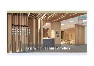 Disseny de l’Espai Famílies
 
