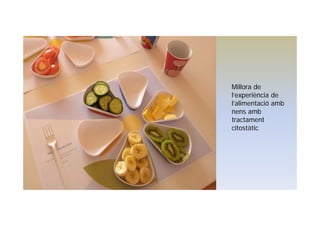 Millora de
l’experiència de
l’alimentació amb
nens amb
tractament
citostàtic
 