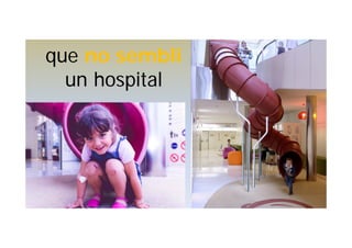 que no sembli
un hospital
 