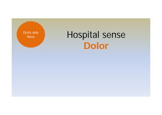 Hospital sense
Dolor
Drets dels
Nens
 