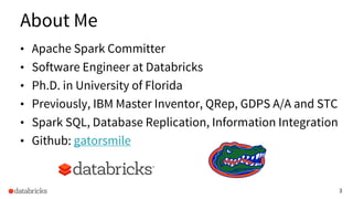 3
About Me
• Apache Spark Committer
• Software Engineer at Databricks
• Ph.D. in University of Florida
• Previously, IBM M...