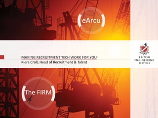 eArcu
MAKING RECRUITMENT TECH WORK FOR YOU
Kiera Croll, Head of Recruitment & Talent
The FIRM
 