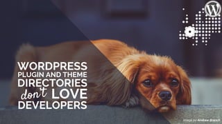 Image by Andrew Branch
WORDPRESS
PLUGIN AND THEME
DIRECTORIES
LOVE
DEVELOPERS
don’t
 
