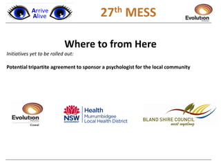 1 27th MESS
Where to from Here
Initiatives yet to be rolled out:
Potential tripartite agreement to sponsor a psychologist for the local community
 