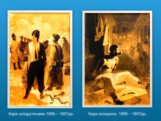 Кара шпіцрутенами.1856 – 1857рр. Кара колодкою. 1856 – 1857рр.
 
