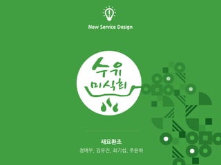 새요환조
정예우, 김유진, 최기섭, 주윤하
New Service Design
 