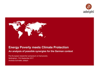 Energy Poverty meets Climate Protection
An analysis of possible synergies for the German context
Pan-European researcher symposium on fuel poverty
Nottingham, 11th September 2017
Andreas Schneller, adelphi
 
