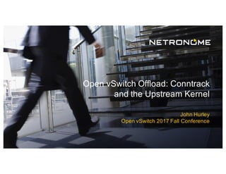 Open vSwitch Offload: Conntrack
and the Upstream Kernel
John Hurley
Open vSwitch 2017 Fall Conference
 
