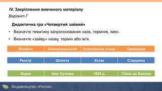 IV. Закріплення вивченого матеріалу
Варіант Г
Дидактична гра «Четвертий зайвий»
• Визначте тематику запропонованих назв, термінів, імен.
• Визначте «зайву» назву, термін або ім’я.
 