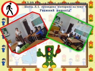 13.09.17р. – у 7класі класним керівником
Швець Л. І. проведена вікторина на тему: «
Уважний пешохід”
 