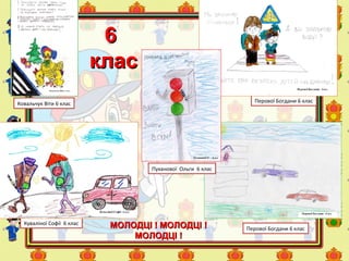 Ковальчук Віти 6 клас
Перової Богдани 6 клас
Перової Богдани 6 клас
Куваліної Софії 6 клас
66
класклас
Пуханової Ольги 6 клас
МОЛОДЦІ ! МОЛОДЦІ !МОЛОДЦІ ! МОЛОДЦІ !
МОЛОДЦІ !МОЛОДЦІ !
 
