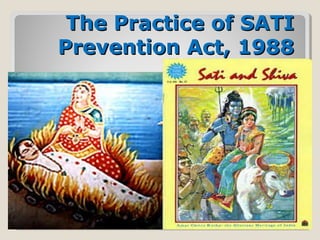 The Practice of SATIThe Practice of SATI
Prevention Act, 1988Prevention Act, 1988
 