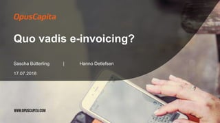 Quo vadis e-invoicing?
Sascha Bütterling | Hanno Detlefsen
17.07.2018
 