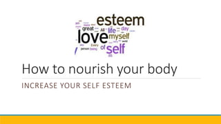 How to nourish your body
INCREASE YOUR SELF ESTEEM
 