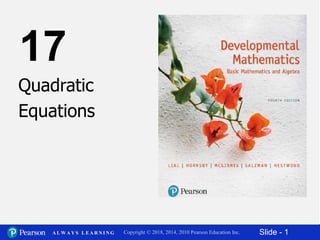 Slide - 1Copyright © 2018, 2014, 2010 Pearson Education Inc.A L W A Y S L E A R N I N G
2
Quadratic
Equations
17
 