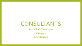 CONSULTANTS
Accredited Consultants
Category
Accreditation
 