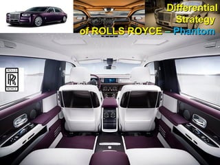 DifferentialDifferential
StrategyStrategy
of ROLLS ROYCEof ROLLS ROYCE –– PhantomPhantom
 