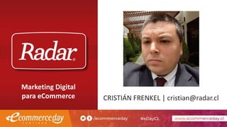 CRISTIÁN FRENKEL | cristian@radar.cl
Marketing Digital
para eCommerce
 