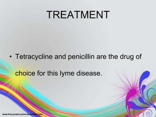 TREATMENT
• Tetracycline and penicillin are the drug of
choice for this lyme disease.
 