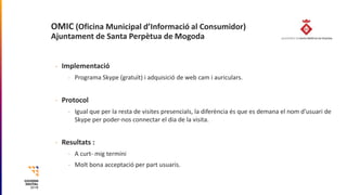 OMIC (Oficina Municipal d’Informació al Consumidor)
Ajuntament de Santa Perpètua de Mogoda
- Implementació
- Programa Skyp...