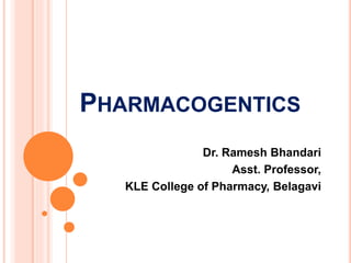 PHARMACOGENTICS
Dr. Ramesh Bhandari
Asst. Professor,
KLE College of Pharmacy, Belagavi
 