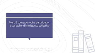 Merciàtouspourvotreparticipation
àcetatelierd’intelligence collective
Atelier d'intelligence collective animé par Floriane...