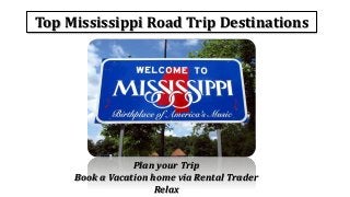 Top Mississippi Road Trip Destinations
Plan your Trip
Book a Vacation home via Rental Trader
Relax
 