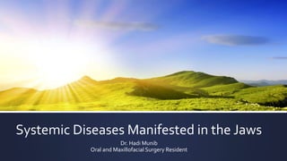 Systemic Diseases Manifested in the Jaws
Dr. Hadi Munib
Oral and Maxillofacial Surgery Resident
 