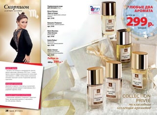 Скорпион 
24 октября – 22 ноября 
каждый 299 р. 
сollection 
priveÉ 
эксклюзивная 
коллекция ароматов 
Парфюмерная вода 
для женщин 30 мл 
Brise d’Amour 
/Бриз д’Амур/ 
Цветочно-фруктовый, зеленый 
аромат 
арт. 3144 
Ramyata /Рамиата/ 
Восточный, пряный аромат 
арт. 3142 
Nuits Blanches 
/Нюи Бланш/ 
Белые цветы 
арт. 3145 
Rubis/Рубис/ 
Восточный, 
цветочно-пряный аромат 
арт. 3143 
Alizés /Ализе/ 
Цветочный аромат 
с ярким морским аккордом 
арт. 3164 
Любая за 
600 р. 399 р.* 
ждите удачи 
...во всем, что касается саморазвития, расши- 
рения кругозора, обучения. 2015 год – самое 
время сменить сферу деятельности, поэкспери- 
ментировать с хобби, найти новые увлечения, 
которые наполнят жизнь Скорпиона яркими 
красками. 
модный гороскоп 
Дерзкий и, вместе с тем, всегда элегантный, 
Скорпион демонстрирует окружающим без- 
упречное чувство стиля. 
Лучший подарок скорпиону 
...уникальные ароматы. Скорпион с радостью 
будет экспериментировать и примерять 
на себя разные образы. 
*любые два 
аромата 
всего за 
28 faberlic № 17/2014 
 