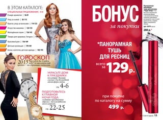 в этом каталоге: 
специальные предложения | 4-55 
В мире ароматов | 56-81 
Уход за кожей | 83-113 
Искусство макияжа | 124-135 
Молодёжная серия | 136-143 
Детская коллекция | 170-181 
Гороскоп 
2015 Что ждет вас в новом 
году? Астрологический 
прогноз – на страницах каталога. 
за покупки бонус 
*панорамная 
тушь 
для ресниц 
всего 
за129 р. 
при покупке 
по каталогу на сумму 
499 р. 
Товары для здоровья, Sengara | 144-155 
Красивый дом | 156-169 
Белье, колготки, детская одежда | 182-193 
Украсьте дом 
к празднику: 
коллекция «Зимняя 
сказка» для волшебной 
атмосферы уюта. 
cтр. 4-6 
подготовьтесь 
к главной 
ночи года: 
создайте праздничные 
образы с эксклюзивными 
аксессуарами. 
cтр. 22-25 
Панорамная 
объемная 
тушь для ресниц 
«Чудо-веер» 9 мл 
Кисточка специальной 
конической формы 
с заостренным кончиком 
позволяет равномерно 
распределить тушь по всей 
длине ресниц, создавая 
эффект панорамного 
объема. 
арт. 5079 черная 
280 р.* 
Краски, уход за волосами | 114-123 
№ 17/2014 faberlic 11 
 