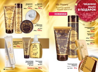 Золотое время 
вашей красоты! 
новинкИ 
*Медовое 
мыло 
в подарок 
( за 1 р. ) 
Кондиционирующий 
шампунь 250 мл 
арт. 8558 
130 р. 99 р. 
Медовый скраб 
для тела 150 мл 
арт. 8550 
270 р. 199 р. 
Крем-гель 
для душа 250 мл 
арт. 8554 
130 р. 99 р. 
Крем-масло 
для лица и тела 
200 мл 
арт. 8552 
270 р. 199 р. 
Защитный крем 
для рук и ногтей 
с пчелиным 
воском 75 мл 
арт. 8553 
Жидкое мыло 
для рук 
300 мл 
арт. 8557 
Любой за 130 p. 99 p. 
Подарочный пакет 
«Медовый» 
размер «L»: 22х24х12 см 
арт. 70105 39 р. 
Кондиционер 
для тела 200 мл 
арт. 8551 
200 р. 149 р. 
Медовое мыло 65 г 
арт. 8556 
70 р. 29 р.* 
Профилактическая 
зубная паста 
с прополисом 75 мл 
арт. 8555 
100 p. 79 p. 
при покупке любых двух 
продуктов серии 
(кроме мыла) 
50 faberlic № 17/2014 
 