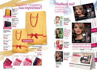 Задайте подарку 
настроение! 
«M» арт. 9956 «M» арт. 9668 
Подарочный 
пакет 
«Медовый» 
размер: 
«L» 22х24х12 см 
арт. 70105 
39 р. 
НОВИНКИ 
«L» арт. 70105 
НОВИНКА 
«XL» арт. 70093 
НОВИНКА 
Подарочный 
пакет «Золотой» 
размер: 
«S» 17,5х11,5х5 см 
арт. 70148 
25 р. 
«М» 15х23,5х8,5 см 
арт. 70149 
30 р. 
«L» 23,5х19,5х9 см 
арт. 70147 
35 р. 
«M» арт. 70152 
НОВИНКА 
«S» арт. 9669 
Любой подарочный 
пакет 
размер: «М» 15х23,5х8,5 см 
30 р. 
«S» 11,5х17,5х5 см 
25 р. 
Подарочный 
пакет 
Storie D’Amore 
размер: 
«XL» 40х25х10 см 
арт. 70093 
49 р. 
Новый год 
начинается 
c нового 
календаря! 
Календарь 
настенный 
квартальный 
Размер: 29,5х81 см 
арт. 77203 
99 р. 
Настольный 
перекидной 
календарь 
Размер: 18х12,5х8 см 
арт. 77205 
59 р. 
Календарь 
карманный 
Размер: 10х7 см 
2 р. 
Календарь- 
плакат А1 
Размер: 59,4х84,1 см 
арт. 77204 
30 р. 
арт. 70164 арт. 70165 арт. 70166 арт. 70167 
194 faberlic № 17/2014 
