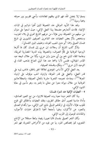‫الصوفيين‬ ‫تلمسان‬ ‫شعراء‬ ‫عند‬ ‫اإللهية‬ ‫التجليات‬
- 93 -
‫اﻟ‬
‫ﻌﺪد‬
17
‫ﺳﺒﺘﻤﺒﺮ‬ ،
2017
‫الله‬ ‫بفضل‬ ‫إلا‬ ‫وصلوا‬
،
‫للطاعات‬ ‫وفقهم‬ ‫الذي‬ ‫فهو‬
،
‫وأح‬
‫يى‬
‫قلوب‬
‫معرفته‬ ‫بنور‬ ‫هم‬
‫حبة‬‫م‬‫و‬
‫رسوله‬
)
24
(
.
‫الذات‬ ‫في‬ ‫ذواتهم‬ ‫أفنوا‬ ‫الذين‬ ‫المتصوفة‬ ‫عند‬ ‫العرفاني‬ ‫التأييد‬ ‫هذا‬ ‫جد‬‫ن‬‫و‬
‫الإلهية‬
،
‫الإلهي‬ ‫التجلي‬ ‫بهذا‬ ‫مضمخة‬ ‫أشعارهم‬ ‫جاءت‬‫ف‬
،
‫منوال‬ ‫على‬ ‫نسجوا‬ ‫حيث‬
‫المتصوفة‬ ‫من‬ ‫سبقهم‬ ‫من‬
.
‫التاريخ‬ ‫عرفهم‬ ‫من‬ ‫هؤلاء‬ ‫ومن‬
‫العربي‬
‫في‬
‫بلاد‬
‫المغرب‬
،
‫بعض‬ ‫كر‬
‫بذ‬ ‫وسنختص‬
‫تاريخ‬ ‫في‬ ‫المشهورين‬ ‫الصوفيين‬ ‫الشاعرين‬ ‫عند‬ ‫التجليات‬
‫ال‬ ‫تلمسان‬
‫الغوث‬ ‫شعيب‬ ‫مدين‬ ‫"أبو‬ :‫وهما‬ ‫صوفي‬
‫الد‬ ‫وعفيف‬ ،
."‫التلمساني‬ ‫ين‬
‫آثارها‬ ‫لها‬ ‫كان‬ ‫تلمسان‬ ‫إلى‬ ‫عربي‬ ‫ابن‬ ‫رحلات‬ ‫أن‬ ‫التاريخ‬ ‫كتب‬ ‫كر‬
‫وتذ‬
‫التصوف‬ ‫فكر‬ ‫على‬ ‫العرفانية‬ ‫الروحية‬
،
‫يقة‬‫العر‬ ‫ية‬‫حضار‬‫ل‬‫ا‬ ‫المدينة‬ ‫بهذه‬ ‫والمتصوفة‬
،
‫وخا‬
‫الذي‬ ‫اللقاء‬ ‫صة‬
‫جمع‬
‫مدين‬ ‫أبي‬ ‫بين‬
‫و‬ ،‫عربي‬ ‫وابن‬
‫كذا‬
‫عبد‬ ‫شيخه‬ ‫خلال‬ ‫من‬
،‫جيلاني‬‫ل‬‫ا‬ ‫القادر‬
‫ف‬
‫نلمس‬
‫تأثرا‬
‫حا‬‫ض‬‫وا‬
‫الصالح‬ ‫الولي‬ ‫هذا‬ ‫عند‬
‫بمذهب‬
‫في‬ ‫الفناء‬
‫التوحيد‬
‫عربي‬ ‫لابن‬
)
25
(
،
.‫الصوفية‬ ‫وفلسفته‬ ‫وبفكره‬
‫على‬ ‫لديه‬ ‫حب‬‫ل‬‫فا‬ ،‫خلق‬‫ل‬‫با‬ ‫حق‬‫ل‬‫ا‬ ‫لعلاقة‬ ‫جوهري‬‫ل‬‫ا‬ ‫الأساس‬ ‫الإلهي‬ ‫التجلي‬ ‫يعد‬
‫قدر‬
‫ازدياد‬ ‫على‬ ‫موقوف‬ ‫حب‬‫ل‬‫ا‬ ‫وازدياد‬ ،‫المعرفة‬ ‫قدر‬ ‫على‬ ‫والتجلي‬ ،‫التجلي‬
‫المعرفة‬
)
26
(
‫الصوفية‬ ‫بالمعاني‬ ‫مشربة‬ ‫ية‬‫الشعر‬ ‫نصوصه‬ ‫وجاءت‬ ،
،
‫واصطلاحاتهم‬
‫حالة‬ ‫في‬ ‫مأسور‬ ‫وهو‬ ،‫به‬ ‫يشعر‬ ‫ما‬ ‫معاني‬ ‫عن‬ ‫معبرا‬ ‫ديوانه‬ ‫خلال‬ ‫من‬ ‫العرفانية‬
.‫الإلهي‬ ‫الشهود‬
4
-
‫الإلهية‬ ‫التجليات‬
‫عند‬
:‫تلمسان‬ ‫شعراء‬
‫الشعر‬ ‫كان‬ ‫ولما‬
،‫الصادق‬ ‫التعبير‬ ‫نبع‬ ‫من‬ ‫للارتواء‬ ‫الصوفية‬ ‫يرده‬ ‫معينا‬ ‫دوما‬
‫يق‬‫الطر‬ ‫حقائق‬ ‫أدق‬ ‫لتصوير‬ ‫مناسبة‬ ‫وأداة‬
،
‫و‬
‫تلك‬
‫حقائق‬‫ل‬‫وا‬ ‫التجليات‬
‫تلوح‬ ‫التي‬
‫لقلوب‬
‫الأولياء‬ ‫هؤلاء‬
‫في‬
‫النور‬ ‫لمنابع‬ ‫الذوقي‬ ‫حالهم‬‫ت‬‫ار‬
‫الإلهي‬
،
‫الصدق‬ ‫بأقدام‬ ‫سيرا‬
‫الأكوان‬ ‫عن‬ ‫والتجرد‬
،
‫ال‬ ‫بأجنحة‬ ‫وطيرا‬
‫الأحوال‬ ‫سماوات‬ ‫لاختراق‬ ‫حبة‬‫م‬
،
‫والمقامات‬
.‫الإلهي‬ ‫القرب‬ ‫إلى‬ ‫للوصول‬
‫بتلمسان‬ ‫الصوفي‬ ‫الشعر‬ ‫وكان‬
‫يا‬‫تعبير‬ ‫قالبا‬
‫و‬ ،‫رفيعا‬
‫نمط‬
‫ا‬
‫الإنتاج‬ ‫من‬ ‫مستقلا‬
،‫الشعري‬
‫ية‬‫الشعر‬ ‫الأغراض‬ ‫من‬ ‫غيره‬ ‫عن‬ ‫بها‬ ‫انفرد‬ ‫خصائص‬‫ب‬ ‫تميز‬
،
‫شعر‬ ‫فهو‬
 