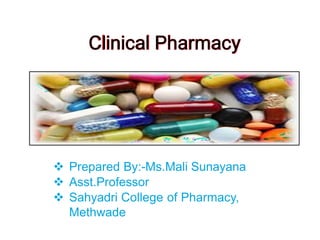 Clinical Pharmacy
 Prepared By:-Ms.Mali Sunayana
 Asst.Professor
 Sahyadri College of Pharmacy,
Methwade
 