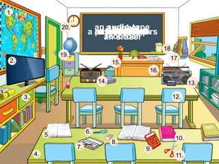 a notebook
a rubber
an eraser
a desk
a globe
a pencil box
a calculator
a box of chalk
a pair of scissors
an audio-tape
recorder
a world map
1.
a television
2.
a bookshelf
3.
a table
a clock
4.
5.
a pen
6.
7.
8.
9.
a book
10.
11.
a chair
12.
13.
a radio
14.
a vase
15.
16.
17.
bags
18.
19.
20.
 