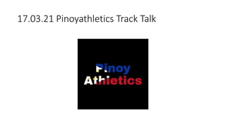 17.03.21 Pinoyathletics Track Talk
 